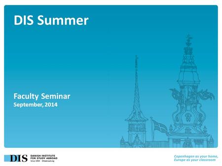 Insert Title of Presentation DIS Summer Faculty Seminar September, 2014.