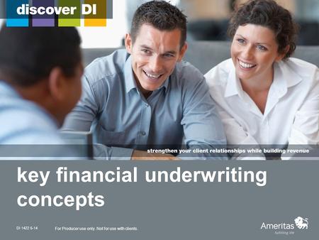 Key financial underwriting concepts For Producer use only. Not for use with clients. DI 1422 5-14.