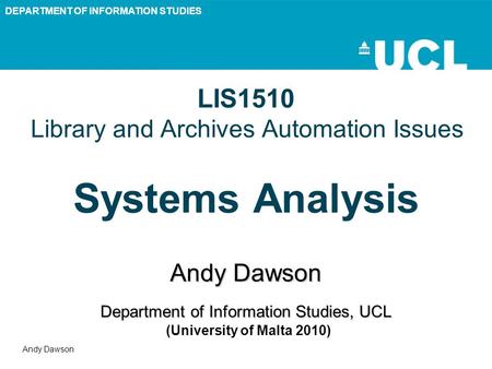 DEPARTMENT OF INFORMATION STUDIES Andy Dawson LIS1510 Library and Archives Automation Issues Systems Analysis Andy Dawson Department of Information Studies,