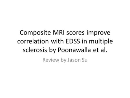 Composite MRI scores improve correlation with EDSS in multiple sclerosis by Poonawalla et al. Review by Jason Su.