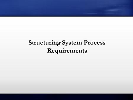 Structuring System Process Requirements. Learning Objectives Understand the logical modeling of processes by studying examples of data flow diagrams (DFDs).