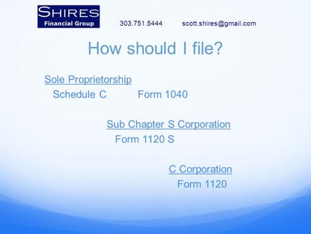 How should I file? Scott Sole Proprietorship Schedule CForm 1040 Sub Chapter S Corporation Form 1120 S C Corporation.