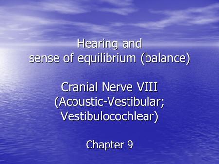 Hearing and sense of equilibrium (balance) Cranial Nerve VIII (Acoustic-Vestibular; Vestibulocochlear) Chapter 9.