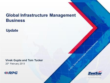 Global Infrastructure Management Business Update Vivek Gupta and Tom Tucker 20 th February, 2013 © 2013, Zensar Technologies. All Rights Reserved..