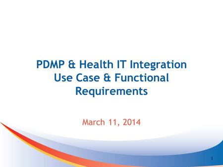 PDMP & Health IT Integration Use Case & Functional Requirements March 11, 2014 1.