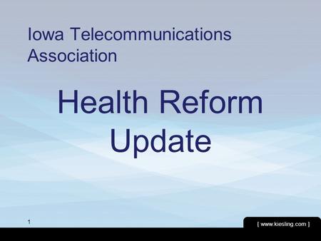 [ www.kiesling.com ] 1 Iowa Telecommunications Association Health Reform Update.
