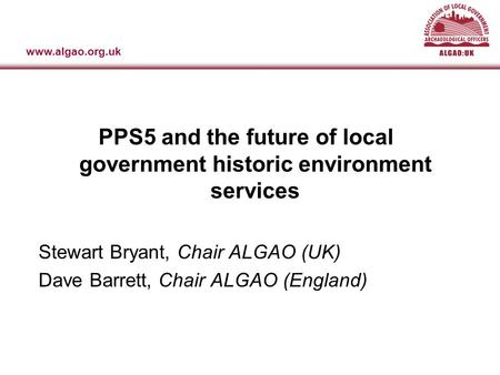 Www.algao.org.uk Association of Local Government Archaeological Officers: England PPS5 and the future of local government historic environment services.