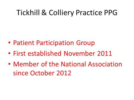Tickhill & Colliery Practice PPG Patient Participation Group First established November 2011 Member of the National Association since October 2012.