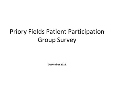Priory Fields Patient Participation Group Survey December 2011.