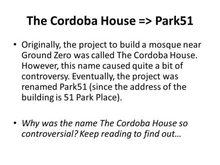 The Cordoba House => Park51 Originally, the project to build a mosque near Ground Zero was called The Cordoba House. However, this name caused quite a.