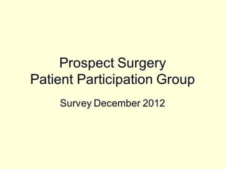 Prospect Surgery Patient Participation Group Survey December 2012.