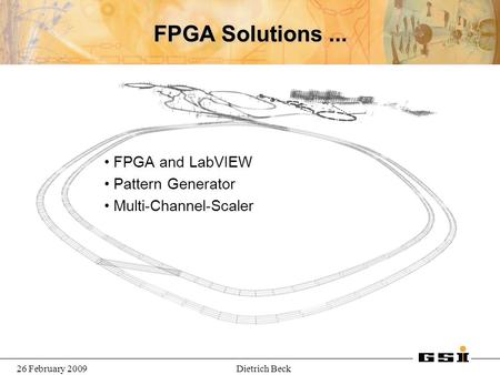 26 February 2009Dietrich Beck FPGA Solutions... FPGA and LabVIEW Pattern Generator Multi-Channel-Scaler.