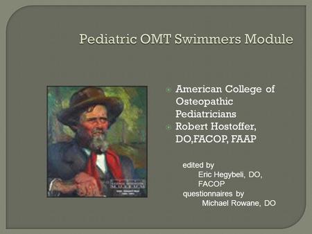  American College of Osteopathic Pediatricians  Robert Hostoffer, DO,FACOP, FAAP edited by Eric Hegybeli, DO, FACOP questionnaires by Michael Rowane,