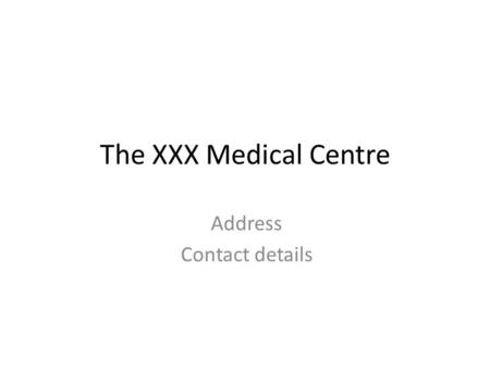 The XXX Medical Centre Address Contact details. The Practice The practice comprises of (GP Partners, Salaried GP’s, Business/Practice Manager, Nursing.