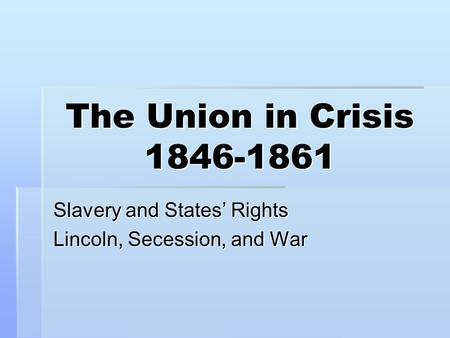 Slavery and States’ Rights Lincoln, Secession, and War