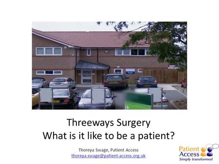 Threeways Surgery What is it like to be a patient? Thoreya Swage, Patient Access