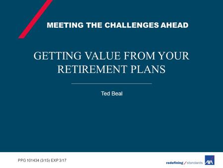 GETTING VALUE FROM YOUR RETIREMENT PLANS Ted Beal PPG 101434 (3/15) EXP 3/17 MEETING THE CHALLENGES AHEAD.