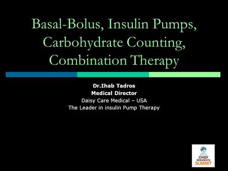 Basal-Bolus, Insulin Pumps, Carbohydrate Counting, Combination Therapy Dr.Ihab Tadros Medical Director Daisy Care Medical – USA The Leader in insulin Pump.
