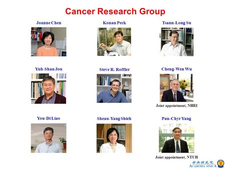 Cancer Research Group Joanne Chen Yuh-Shan Jou You-Di Liao Konan Peck Steve R. Roffler Sheau-Yang Shieh Tsann-Long Su Cheng-Wen Wu Pan-Chyr Yang Joint.