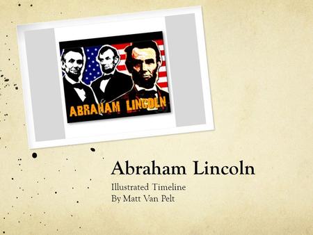 Abraham Lincoln Illustrated Timeline By Matt Van Pelt.