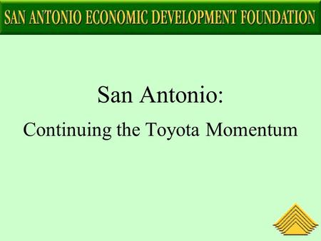 San Antonio: Continuing the Toyota Momentum. San Antonio’s Long-Term Commitment to Japan and Toyota Community decision to target Japanese investment in.