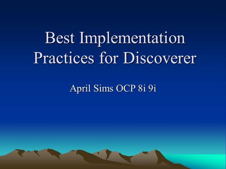 Best Implementation Practices for Discoverer April Sims OCP 8i 9i.