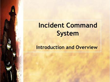 Incident Command System Introduction and Overview.