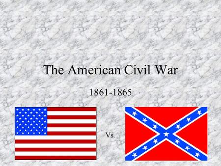 The American Civil War 1861-1865 Vs.. Causes of the Civil War Regional differences b/w the largely industrial North and the agrarian South grow stronger.