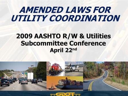 AMENDED LAWS FOR UTILITY COORDINATION 2009 AASHTO R/W & Utilities Subcommittee Conference April 22 nd.