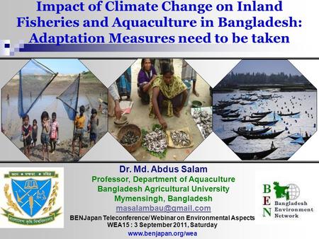 Impact of Climate Change on Inland Fisheries and Aquaculture in Bangladesh: Adaptation Measures need to be taken Dr. Md. Abdus Salam Professor, Department.