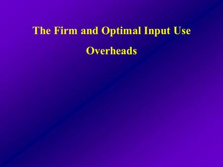The Firm and Optimal Input Use Overheads. A neoclassical firm is an organization that controls the transformation of inputs (resources it controls) into.