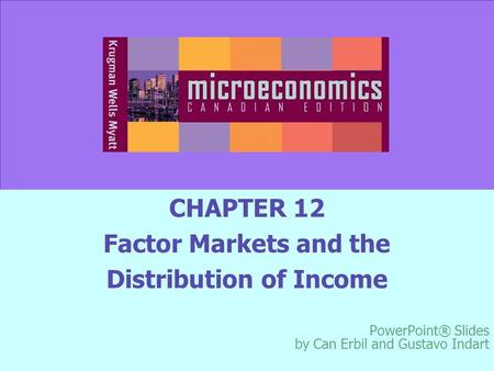 © 2005 Worth Publishers Slide 12-1 CHAPTER 12 Factor Markets and the Distribution of Income PowerPoint® Slides by Can Erbil and Gustavo Indart © 2005 Worth.