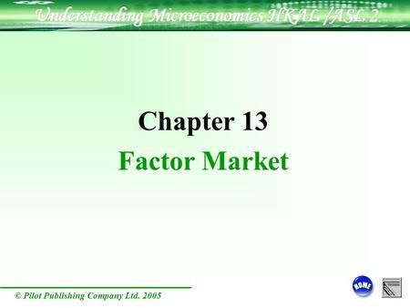 © Pilot Publishing Company Ltd. 2005 Chapter 13 Factor Market.