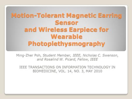 Motion-Tolerant Magnetic Earring Sensor and Wireless Earpiece for Wearable Photoplethysmography Ming-Zher Poh, Student Member, IEEE, Nicholas C. Swenson,