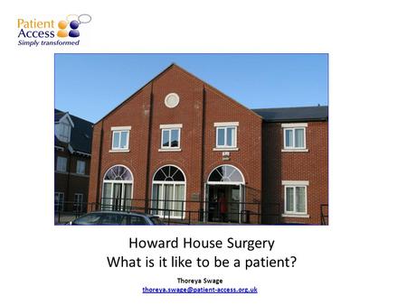 Howard House Surgery What is it like to be a patient? Thoreya Swage