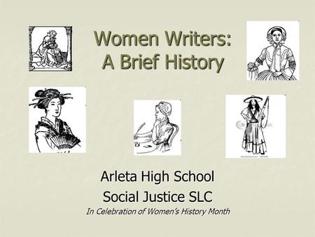Women Writers: A Brief History Arleta High School Social Justice SLC In Celebration of Women’s History Month.
