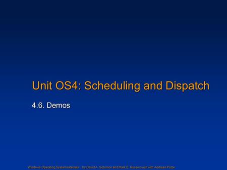Windows Operating System Internals - by David A. Solomon and Mark E. Russinovich with Andreas Polze Unit OS4: Scheduling and Dispatch 4.6. Demos.