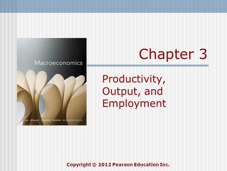 Chapter 3 Productivity, Output, and Employment Copyright © 2012 Pearson Education Inc.