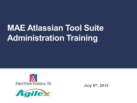 MAE Atlassian Tool Suite Administration Training July 8 th, 2013.