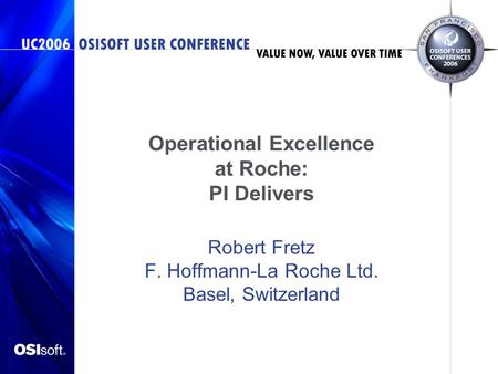 Operational Excellence at Roche: PI Delivers Robert Fretz F. Hoffmann-La Roche Ltd. Basel, Switzerland.