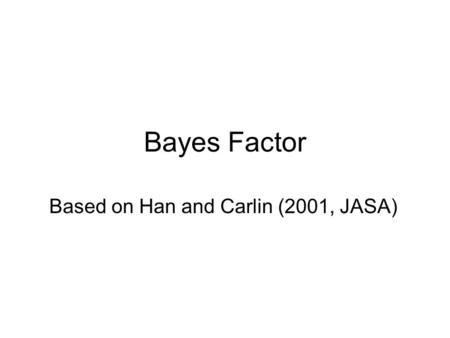 Bayes Factor Based on Han and Carlin (2001, JASA).