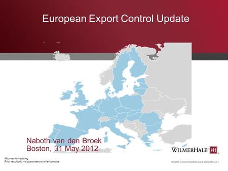 Attorney Advertising. Prior results do not guarantee a similar outcome. European Export Control Update Naboth van den Broek Boston, 31 May 2012.
