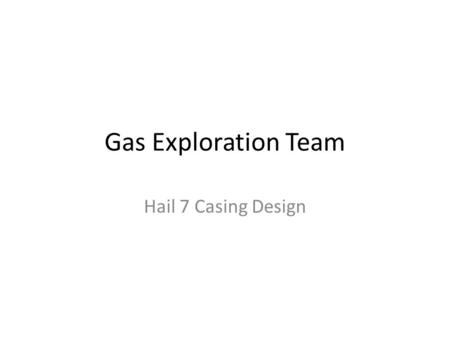 Gas Exploration Team Hail 7 Casing Design. Overview Wellbore Schematic Design and load assumptions Design Factors Casing Strings & Connections Details.