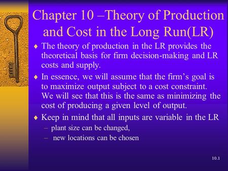 10.1 Chapter 10 –Theory of Production and Cost in the Long Run(LR)  The theory of production in the LR provides the theoretical basis for firm decision-making.
