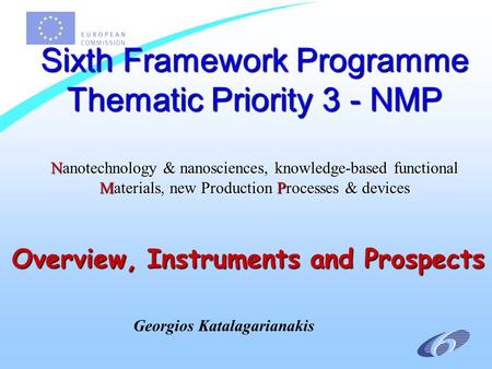 Overview, Instruments and Prospects Sixth Framework Programme Thematic Priority 3 - NMP Nanotechnology & nanosciences, knowledge-based functional Materials,
