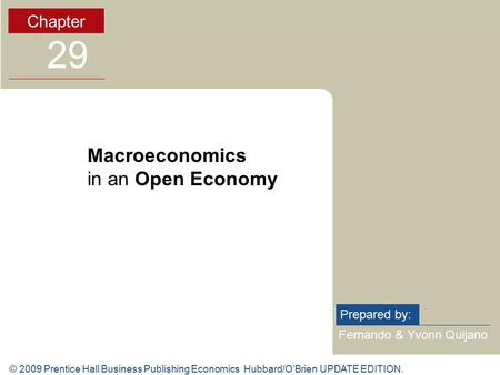 © 2009 Prentice Hall Business Publishing Economics Hubbard/O’Brien UPDATE EDITION. Fernando & Yvonn Quijano Prepared by: Chapter 29 Macroeconomics in an.