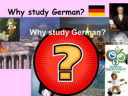 Why study German? Why study German? German is easier than you think! Can you match up the English and German words? mouseHaus ballApfel appleKatze schoolMaus.