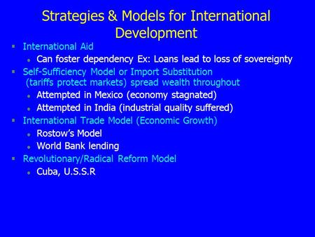 Strategies & Models for International Development §International Aid l Can foster dependency Ex: Loans lead to loss of sovereignty §Self-Sufficiency Model.