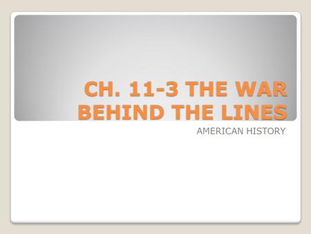 CH. 11-3 THE WAR BEHIND THE LINES AMERICAN HISTORY.
