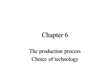 The production process Choice of technology